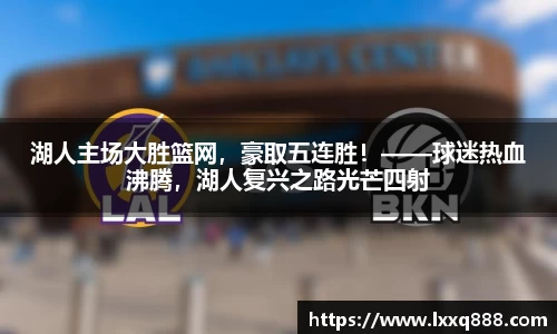 湖人主场大胜篮网，豪取五连胜！——球迷热血沸腾，湖人复兴之路光芒四射