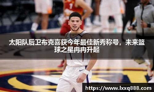 太阳队后卫布克喜获今年最佳新秀称号，未来篮球之星冉冉升起