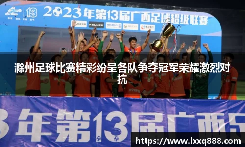 滁州足球比赛精彩纷呈各队争夺冠军荣耀激烈对抗