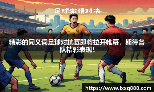 精彩的同义词足球对抗赛即将拉开帷幕，期待各队精彩表现！