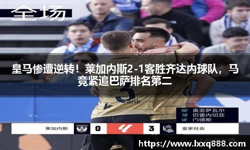 皇马惨遭逆转！莱加内斯2-1客胜齐达内球队，马竞紧追巴萨排名第二