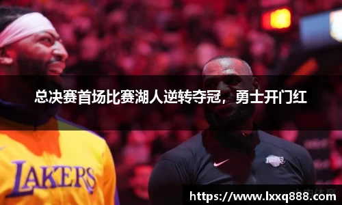 总决赛首场比赛湖人逆转夺冠，勇士开门红