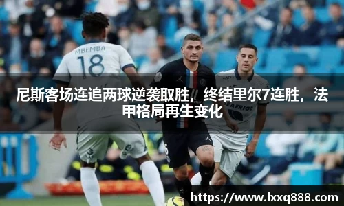 尼斯客场连追两球逆袭取胜，终结里尔7连胜，法甲格局再生变化