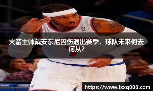 火箭主帅戴安东尼因伤退出赛季，球队未来何去何从？