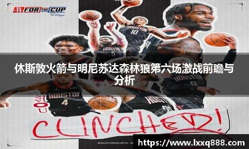 休斯敦火箭与明尼苏达森林狼第六场激战前瞻与分析