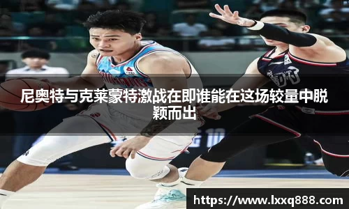 尼奥特与克莱蒙特激战在即谁能在这场较量中脱颖而出